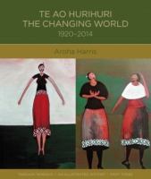 Te Ao Hurihuri : the changing world 1920-2014 /