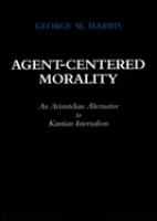 Agent-centered morality : an Aristotelian alternative to Kantian internalism /