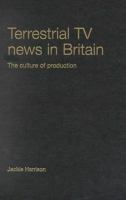 Terrestrial TV news in Britain : the culture of production /