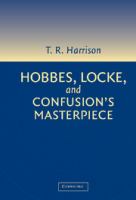 Hobbes, Locke, and confusion's masterpiece : an examination of seventeenth-century political philosophy /