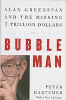 Bubble man : Alan Greenspan and the missing 7 trillion dollars /