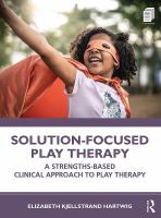 Solution-focused play therapy : a strengths-based clinical approach to play therapy /