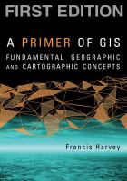 A primer of GIS : fundamental geographic and cartographic concepts /