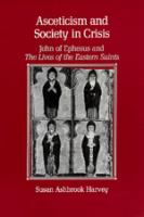 Asceticism and society in crisis : John of Ephesus and the Lives of the Eastern saints /
