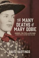The many deaths of Mary Dobie : murder, politics and revenge in nineteenth-century New Zealand /