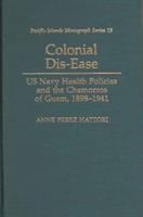 Colonial dis-ease : US Navy health policies and the Chamorros of Guam, 1898-1941 /