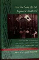 For the sake of our Japanese brethren : assimilation, nationalism, and Protestantism among the Japanese of Los Angeles, 1895-1942 /
