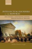 Intellectual founders of the Republic : five studies in nineteenth-century French republican political thought /