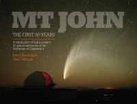 Mt John, the first 50 years : a celebration of half a century of optical astronomy at the University of Canterbury /