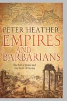 Empires and barbarians : the fall of Rome and the birth of Europe /