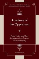 Academy of the oppressed : Paulo Freire and how academics lost control of the university /
