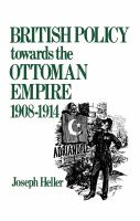 British policy towards the Ottoman Empire 1908-1914 /
