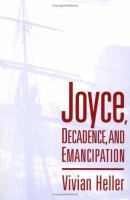Joyce, decadence, and emancipation / Vivian Heller.
