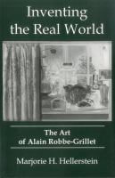 Inventing the real world : the art of Alain Robbe-Grillet /