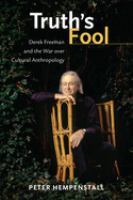 Truth's fool : Derek Freeman and the war over cultural anthropology /