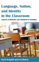 Language, nation, and identity in the classroom : legacies of modernity and colonialism in schooling /