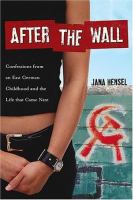 After the Wall : confessions from an East German childhood and the life that came next /
