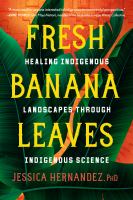 Fresh banana leaves : healing Indigenous landscapes through Indigenous science /