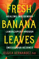 Fresh banana leaves : healing indigenous landscapes through indigenous science /
