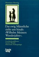 Das ewige Männliche zieht uns hinab, "Wilhlem Meisters Wanderjahre" : Geschlechterdifferenz, sozialer Wandel, historische Anthropologie /