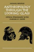 Anthropology through the looking-glass : critical ethnography in the margins of Europe /