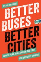 Better buses, better cities : how to plan, run, and win the fight for effective transit /