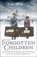 The forgotten children : Fairbridge Farm School and its betrayal of Australia's child migrants /