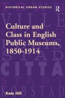 Culture and class in English public museums, 1850-1914 /