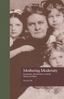 Mothering modernity : feminism, modernism, and the maternal muse /
