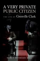 A Very Private Public Citizen The Life of Grenville Clark /