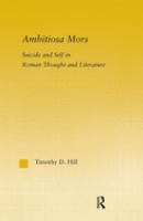 Ambitiosa mors : suicide and self in Roman thought and literature /