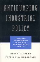 Antidumping industrial policy : legalized protectionism in the WTO and what to do about it /