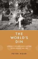 The world's din : listening to records, radio and films in New Zealand, 1880-1940 /