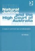 Natural justice and the High Court of Australia : a study in common law constitutionalism /