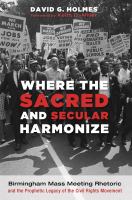 Where the sacred and secular harmonize : Birmingham mass meeting rhetoric and the prophetic legacy of the Civil Rights Movement.