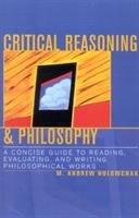 Critical reasoning and philosophy : a concise guide to reading, evaluating, and writing philosophical works /