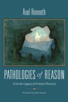 Pathologies of reason : on the legacy of critical theory /