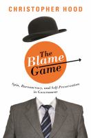 The blame game spin, bureaucracy, and self-preservation in government /