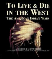 To live and die in the West the American Indian Wars, 1860-90 /