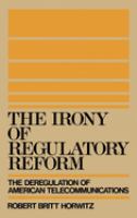 The irony of regulatory reform : the deregulation of American telecommunications /