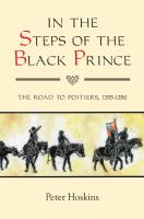 In the steps of the Black Prince the road to Poitiers, 1355-1356 /
