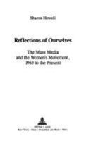 Reflections of ourselves : the mass media and the women's movement, 1963 to the present /