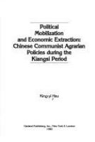 Political mobilization and economic extraction : Chinese Communist agrarian policies during the Kiangsi period /