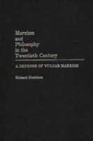 Marxism and philosophy in the twentieth century : a defense of vulgar Marxism /