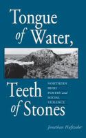 Tongue of water, teeth of stones : Northern Irish poetry and social violence /