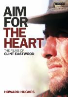 Aim for the heart : the films of Clint Eastwood /