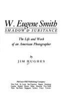 W. Eugene Smith : shadow & substance : the life and work of an American photographer /