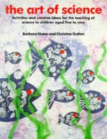 The art of science : activities and creative ideas for the teaching of science to children aged five to nine /