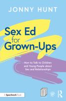 Sex ed for grown-ups : how to talk to children and young people about sex and relationships /