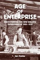 Age of enterprise : rediscovering the New Zealand entrepreneur, 1880-1910 /